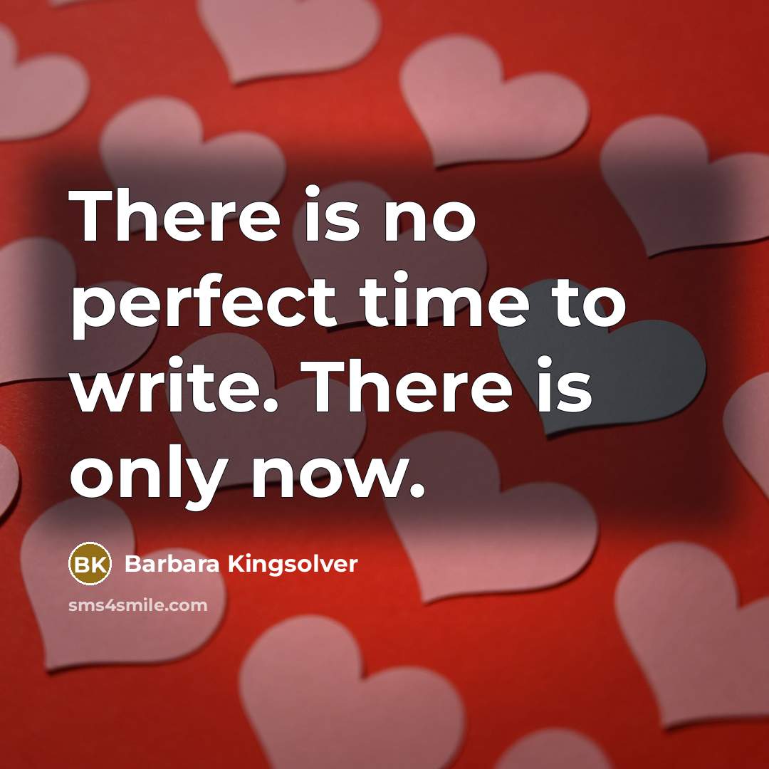 “There is no perfect time to write. There is only…” quote by Barbara Kingsolver