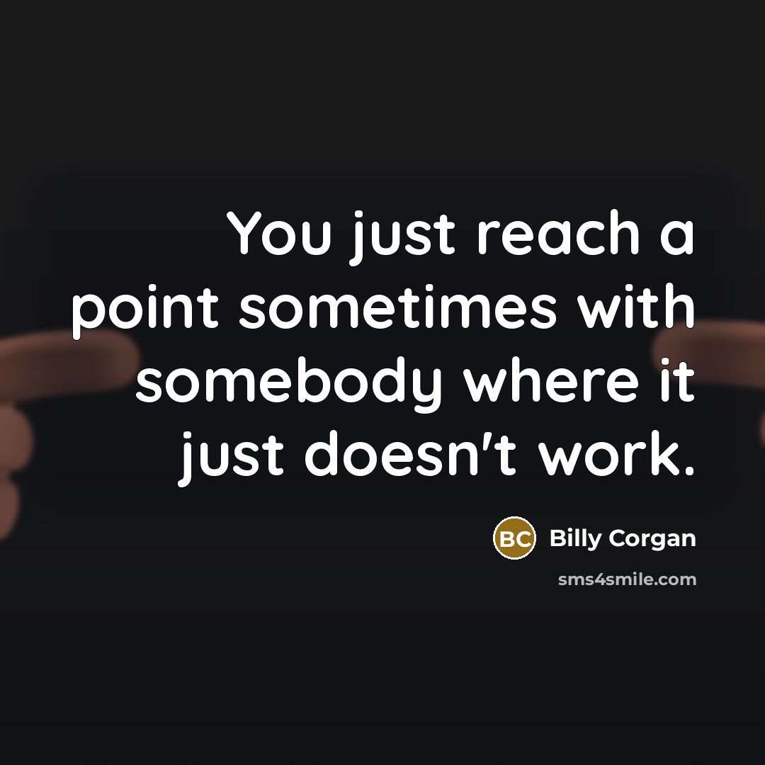 “You just reach a point sometimes with somebody where it…” quote by Billy Corgan