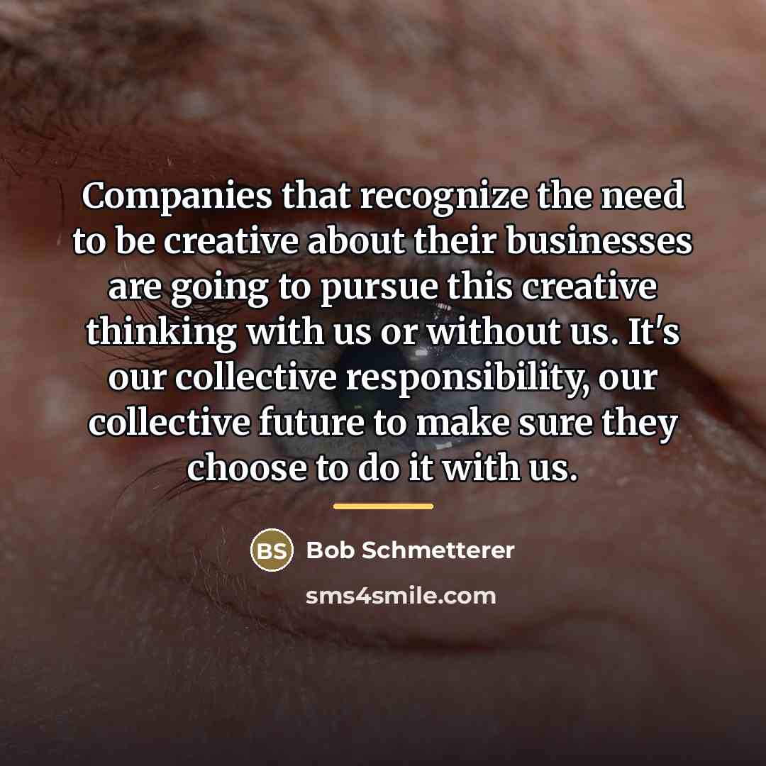 “Companies that recognize the need to be creative about their…” quote by Bob Schmetterer