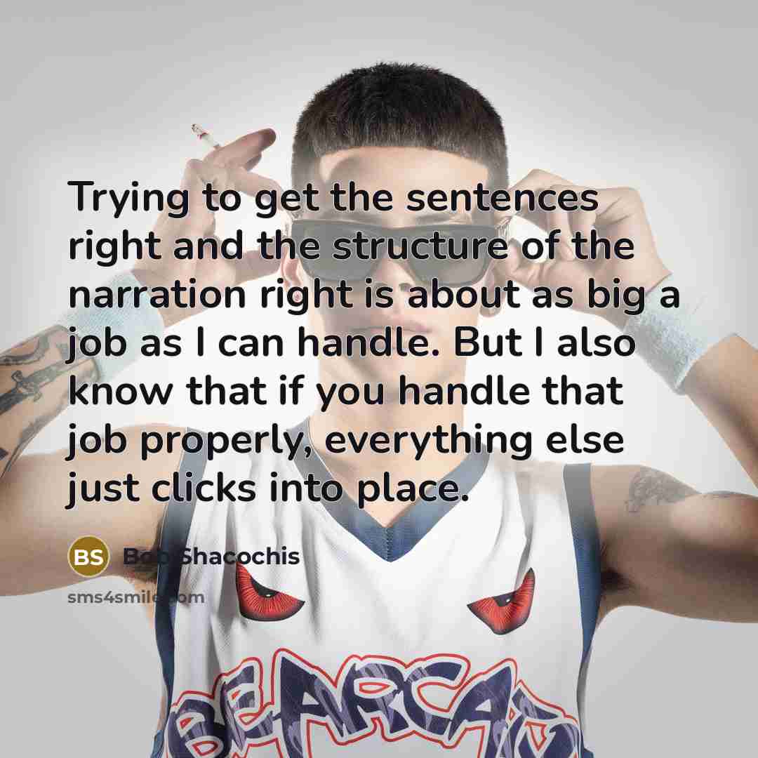 “Trying to get the sentences right and the structure of…” quote by Bob Shacochis