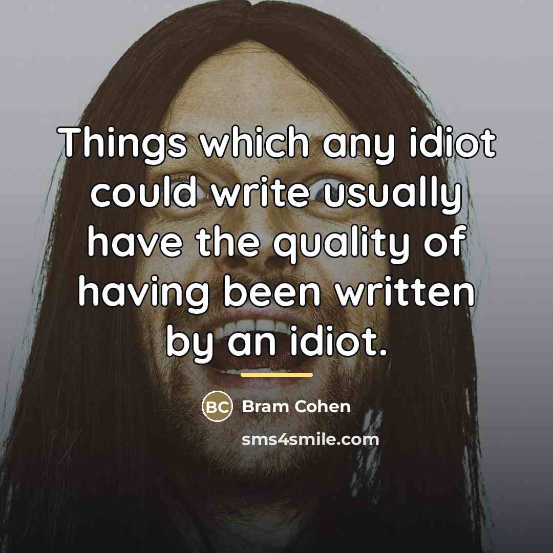 “Things which any idiot could write usually have the quality…” quote by Bram Cohen