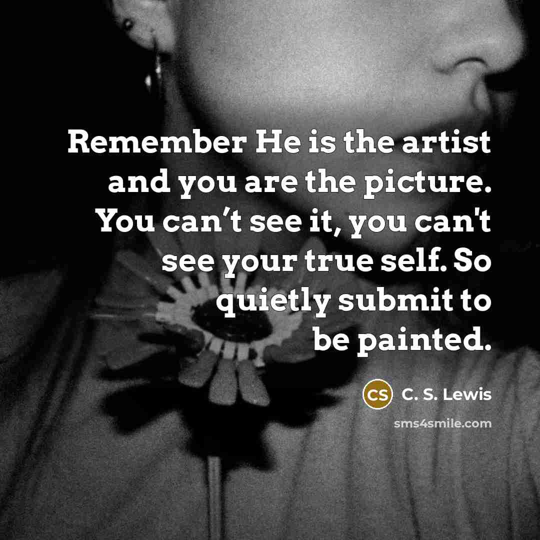 “Remember He is the artist and you are the picture.…” quote by C. S. Lewis