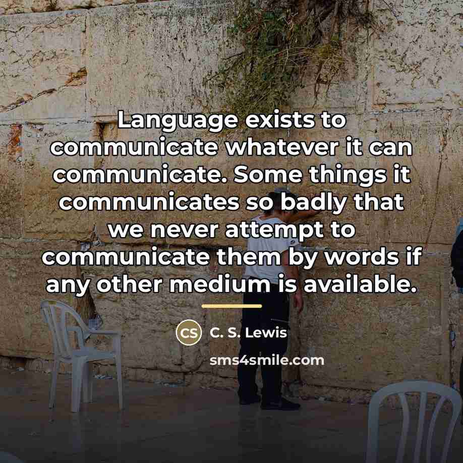 “Language exists to communicate whatever it can communicate. Some things…” quote by C. S. Lewis