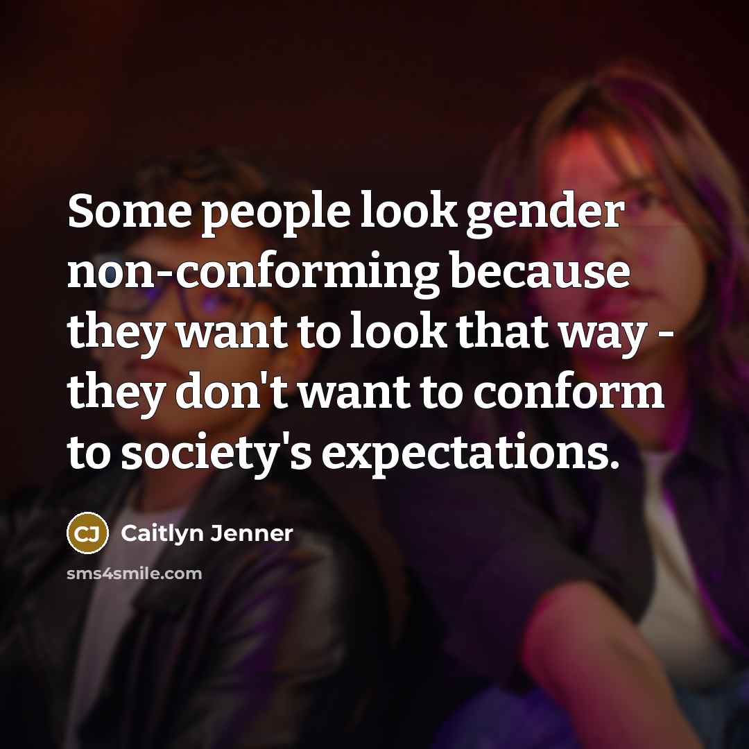 “Some people look gender non-conforming because they want to look…” quote by Caitlyn Jenner