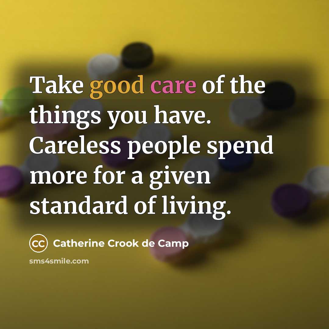 “Take good care of the things you have. Careless people…” quote by Catherine Crook de Camp