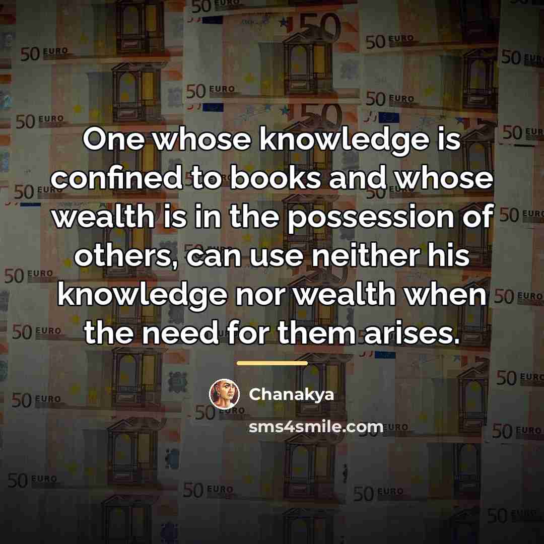 “One whose knowledge is confined to books and whose wealth…” quote by Chanakya