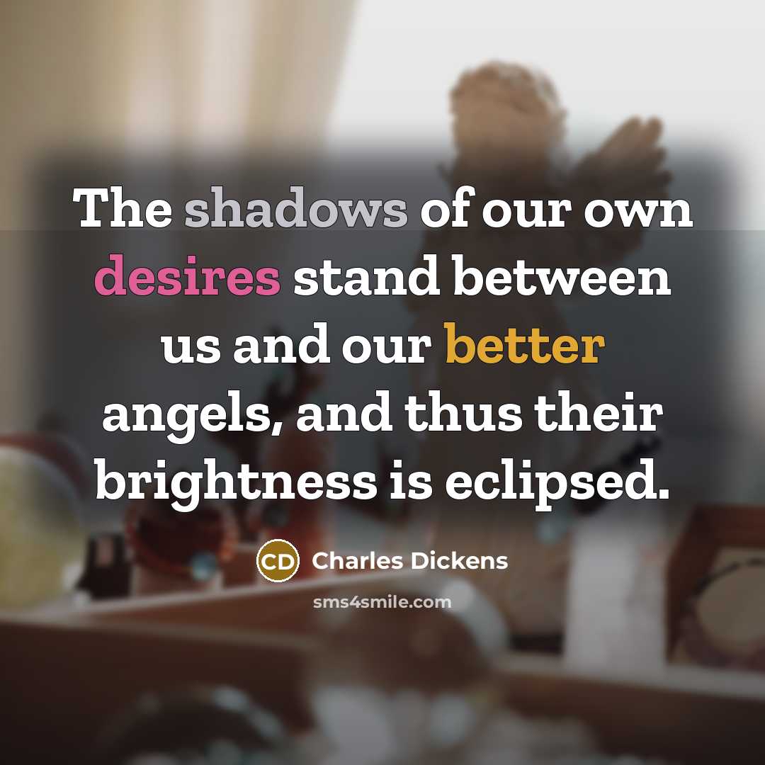 “The shadows of our own desires stand between us and…” quote by Charles Dickens