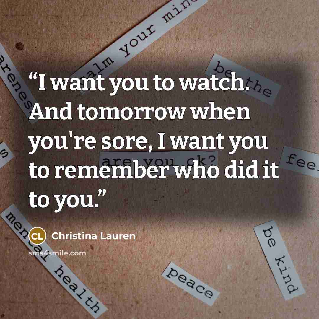“I want you to watch. And tomorrow when you're sore, I want you to remember who did it to you.” quote by Christina Lauren