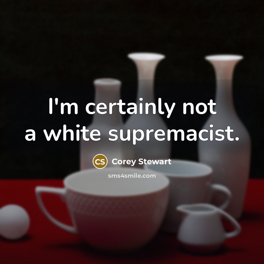 “I'm certainly not a white supremacist.…” quote by Corey Stewart