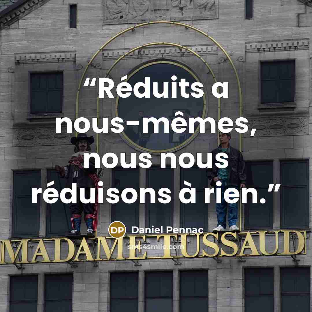 “Réduits a nous-mêmes, nous nous réduisons à rien.” quote by Daniel Pennac