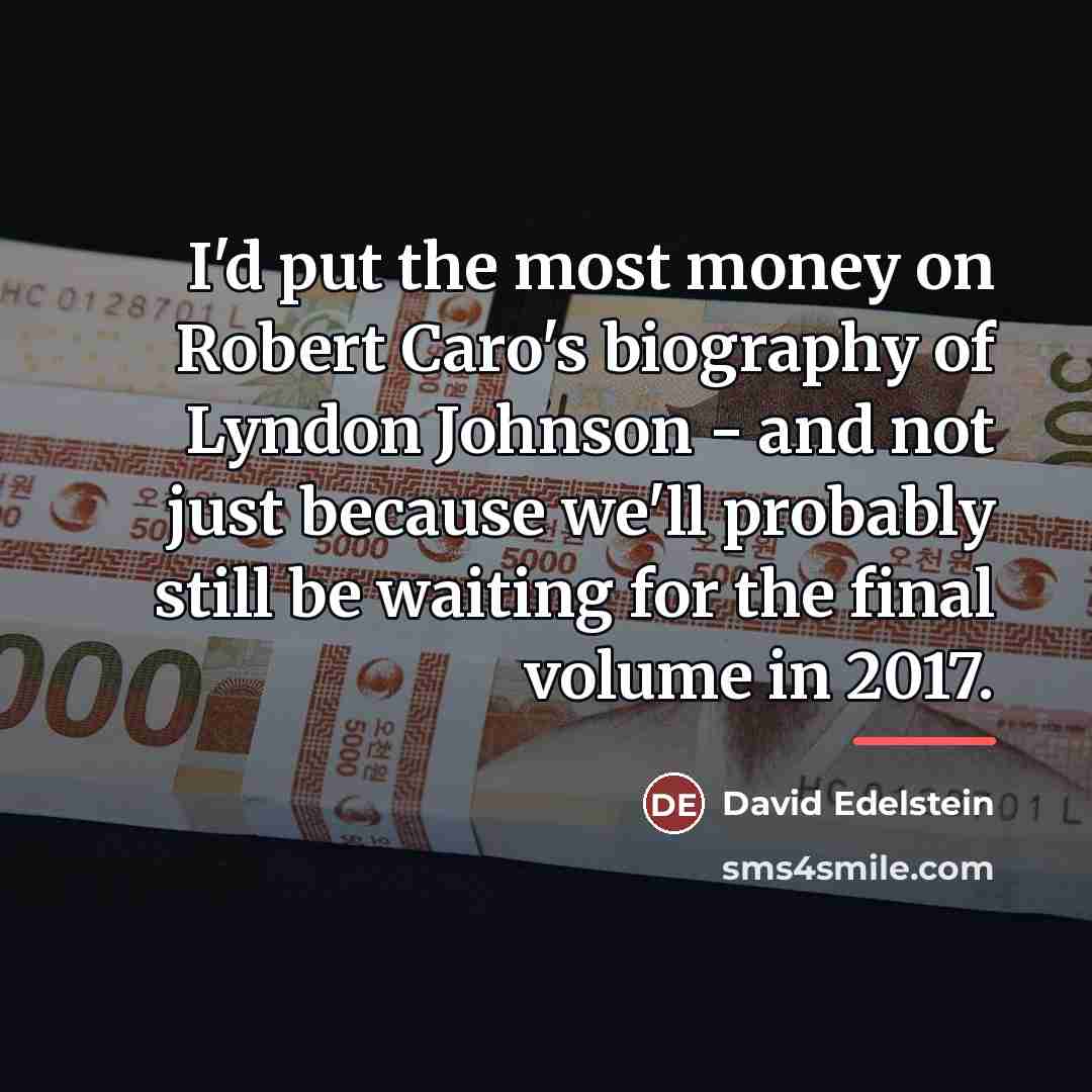 “I'd put the most money on Robert Caro's biography of…” quote by David Edelstein