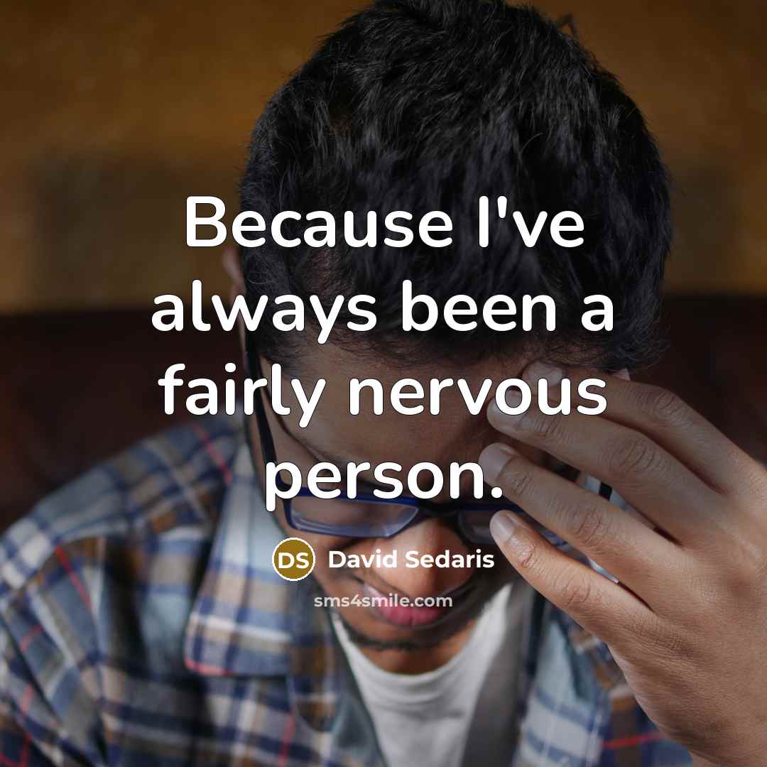 “Because I've always been a fairly nervous person.…” quote by David Sedaris