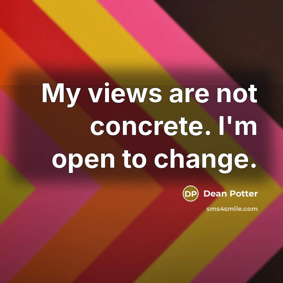 “My views are not concrete. I'm open to change.…” quote by Dean Potter