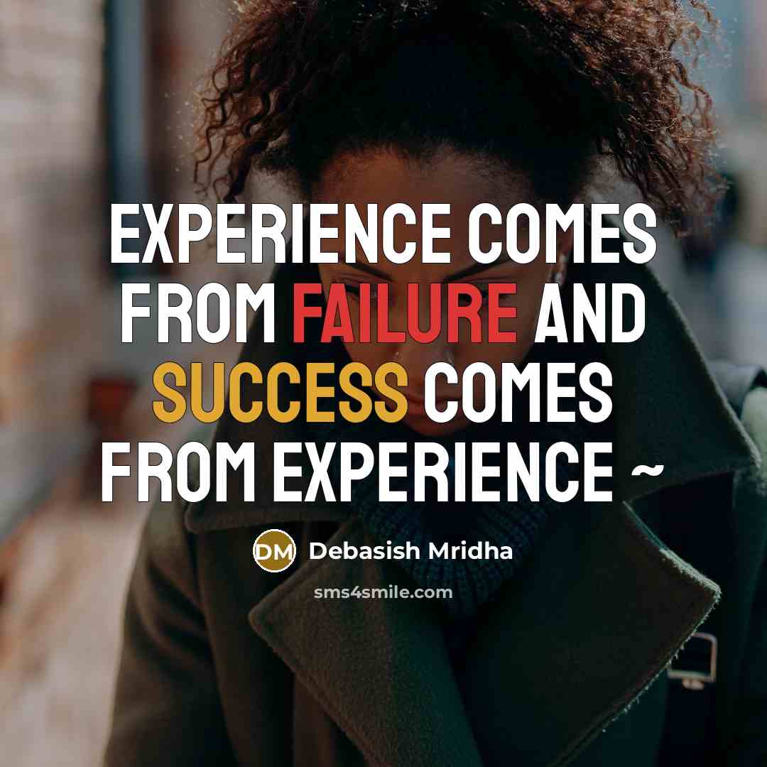 “Experience comes from failure and success comes from experience ~” quote by Debasish Mridha
