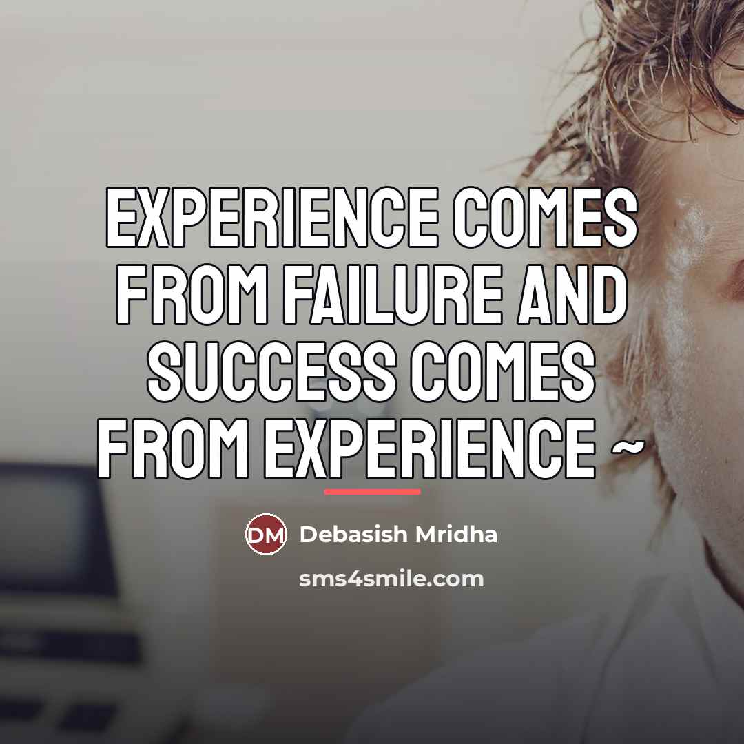 “Experience comes from failure and success comes from experience ~…” quote by Debasish Mridha