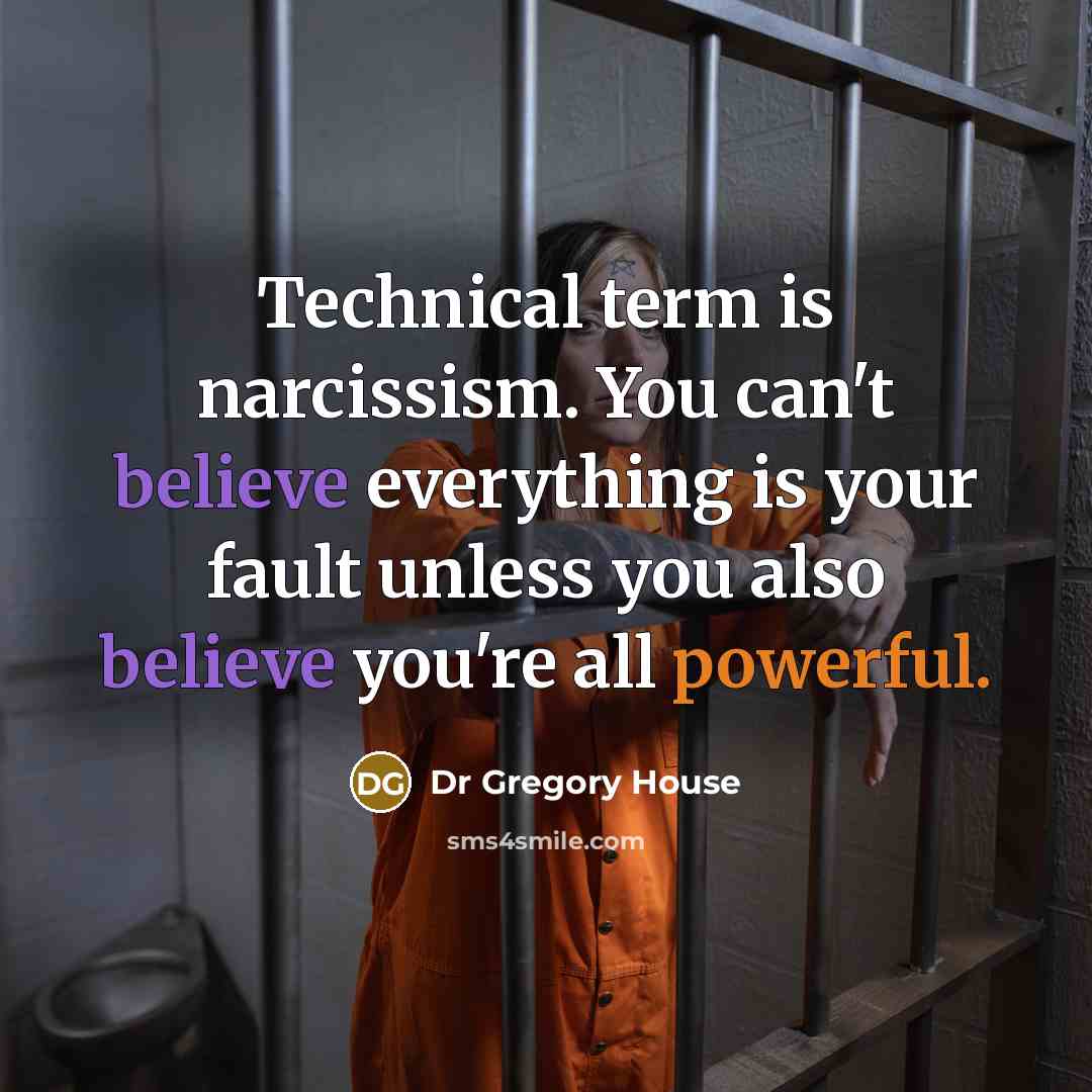 “Technical term is narcissism. You can't believe everything is your…” quote by Dr Gregory House