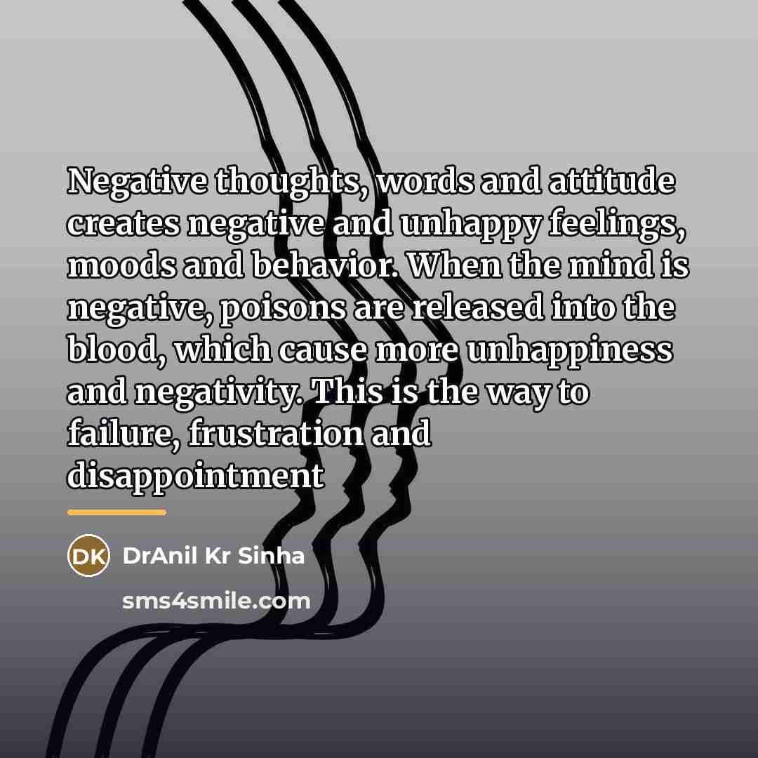 “Negative thoughts, words and attitude creates negative and unhappy feelings,…” quote by DrAnil Kr Sinha