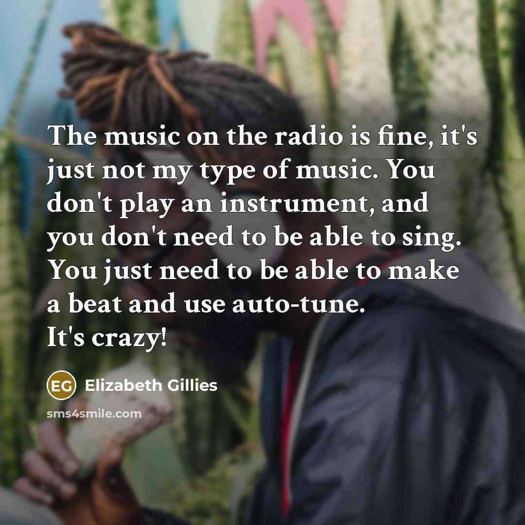 “The music on the radio is fine, it's just not…” quote by Elizabeth Gillies