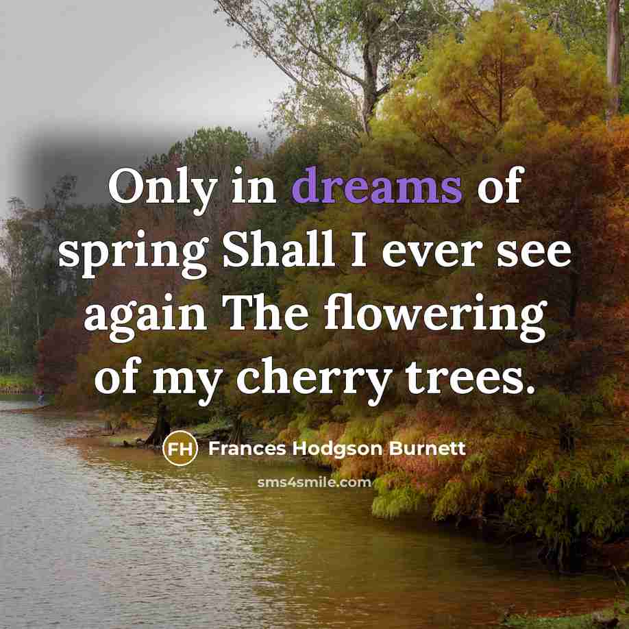“Only in dreams of spring Shall I ever see again…” quote by Frances Hodgson Burnett