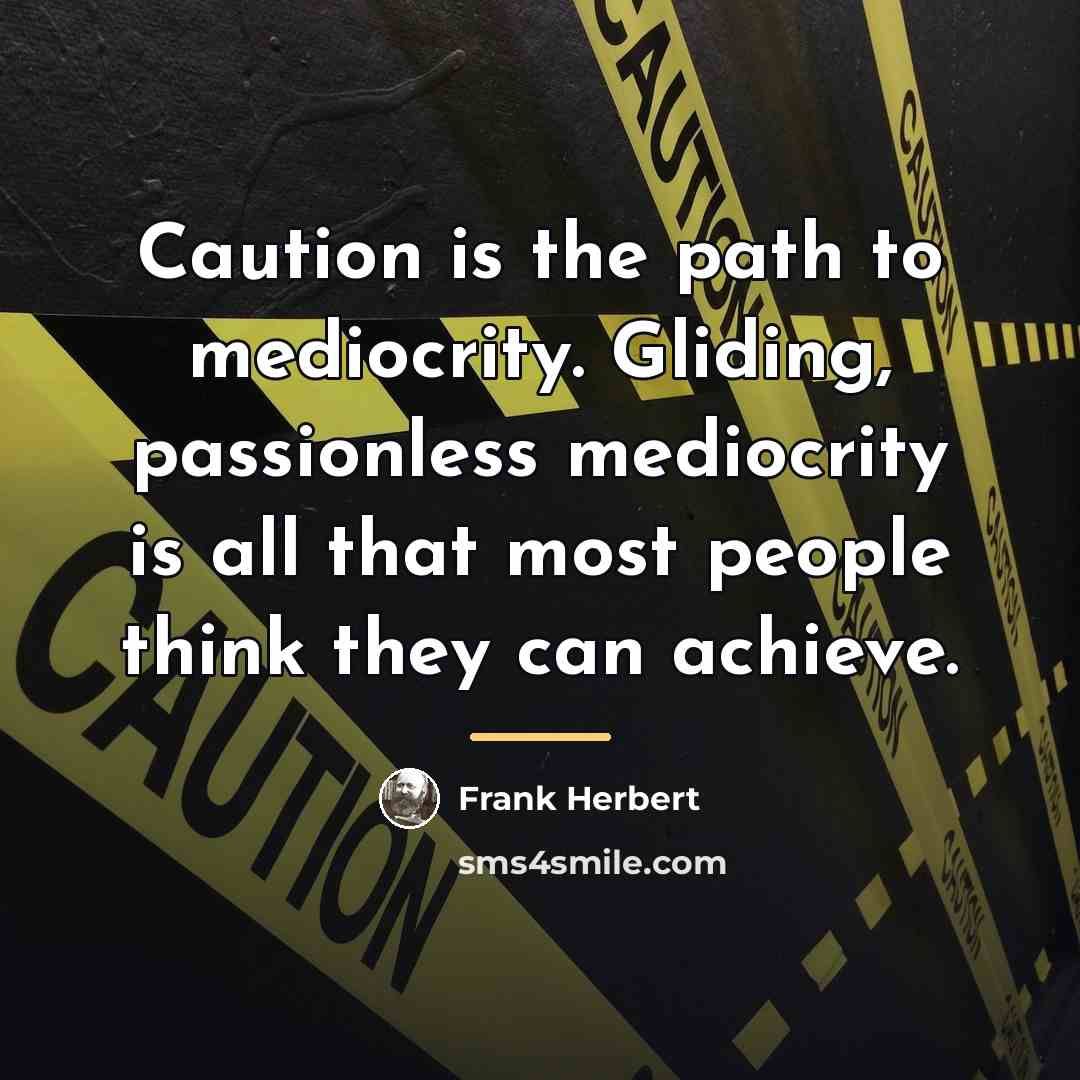 “Caution is the path to mediocrity. Gliding, passionless mediocrity is…” quote by Frank Herbert