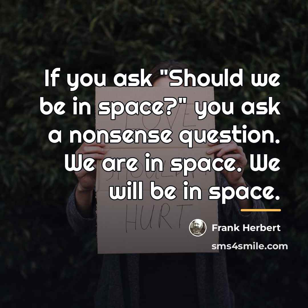 “If you ask "Should we be in space?" you ask…” quote by Frank Herbert