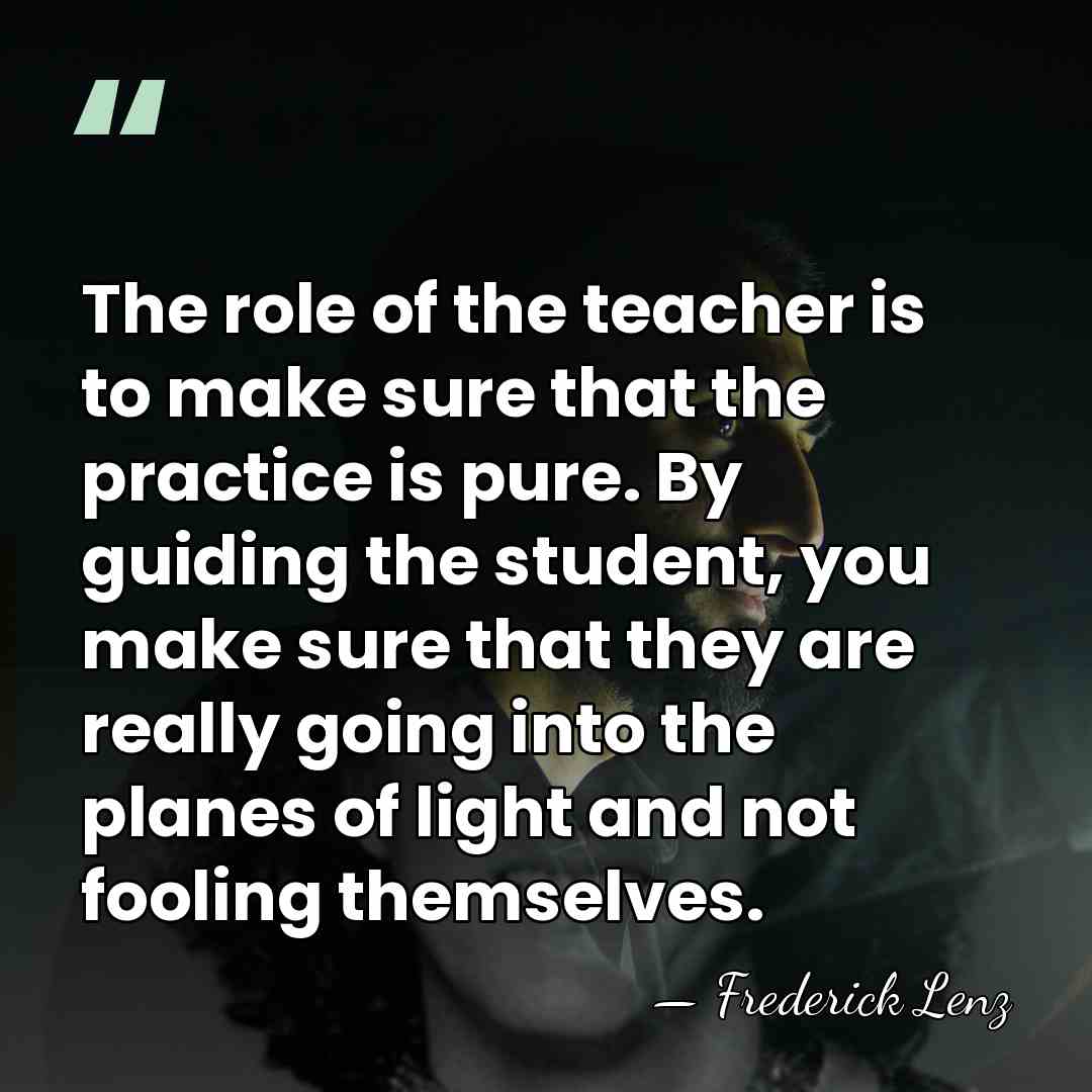 The role of the teacher is to make sure that the practice&hellip; - Frederick Lenz