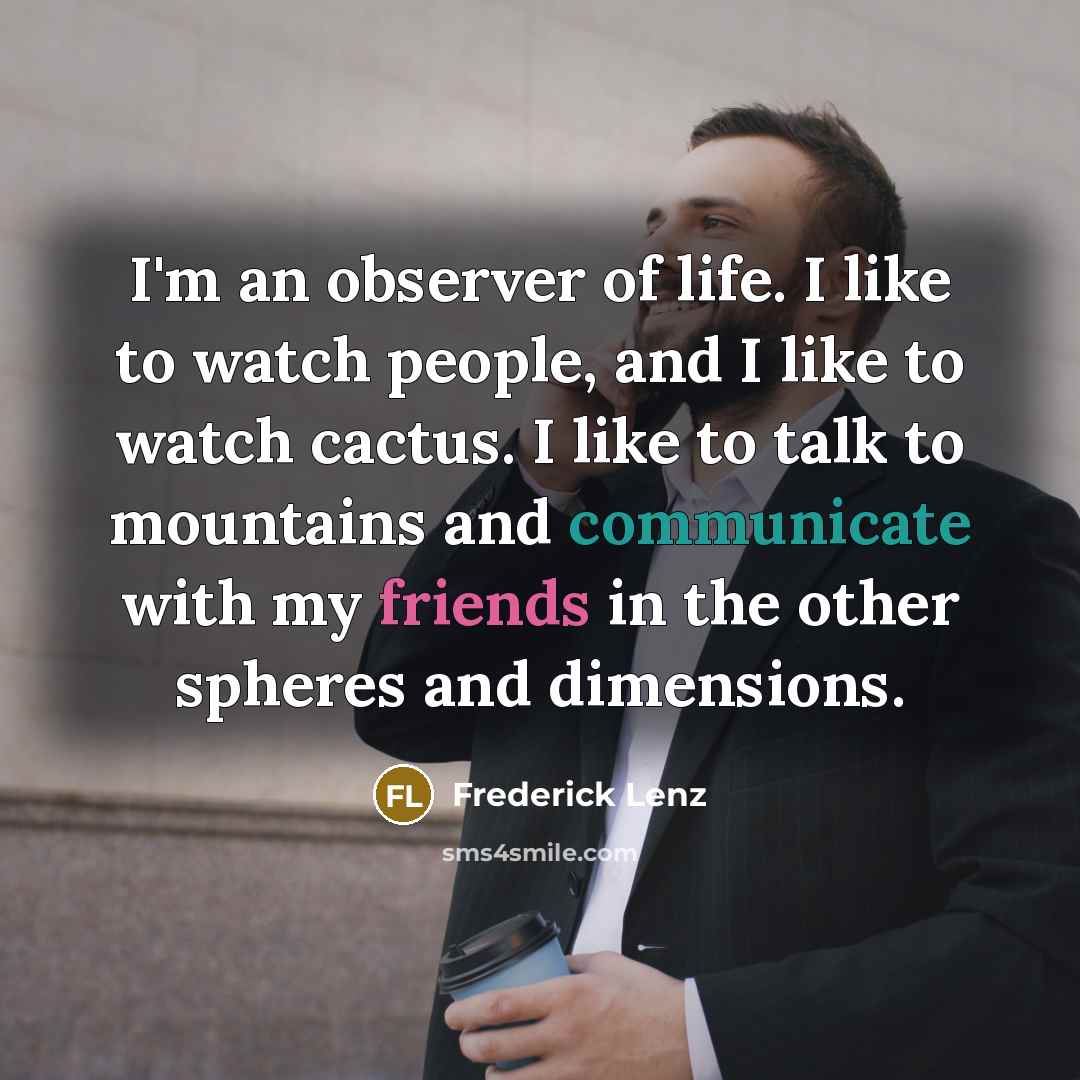 “I'm an observer of life. I like to watch people,…” quote by Frederick Lenz
