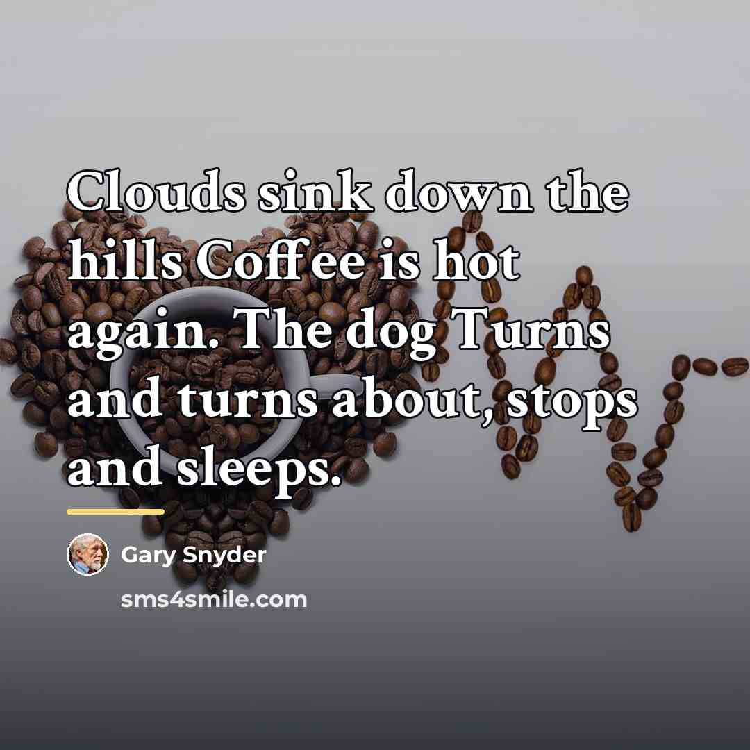 “Clouds sink down the hills Coffee is hot again. The…” quote by Gary Snyder