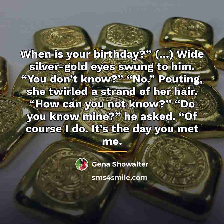 “When is your birthday?” (…) Wide silver-gold eyes swung to…” quote by Gena Showalter