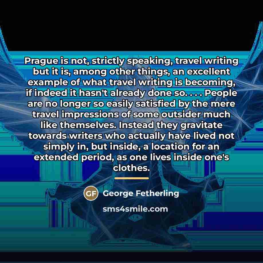 “Prague is not, strictly speaking, travel writing but it is,…” quote by George Fetherling