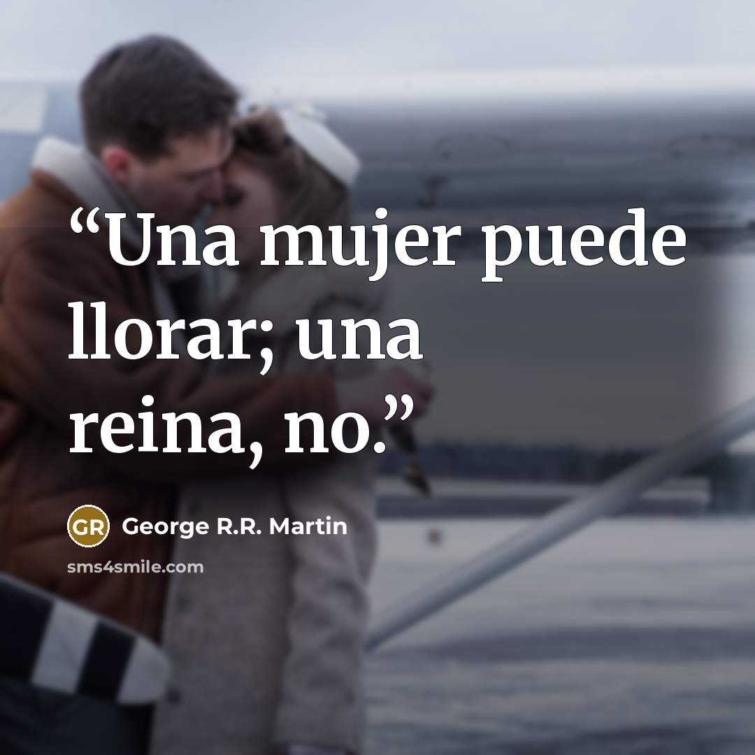“Una mujer puede llorar; una reina, no.” quote by George R.R. Martin
