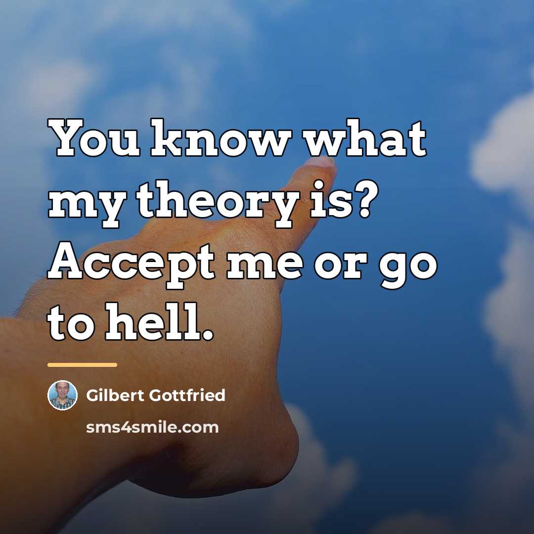 “You know what my theory is? Accept me or go…” quote by Gilbert Gottfried