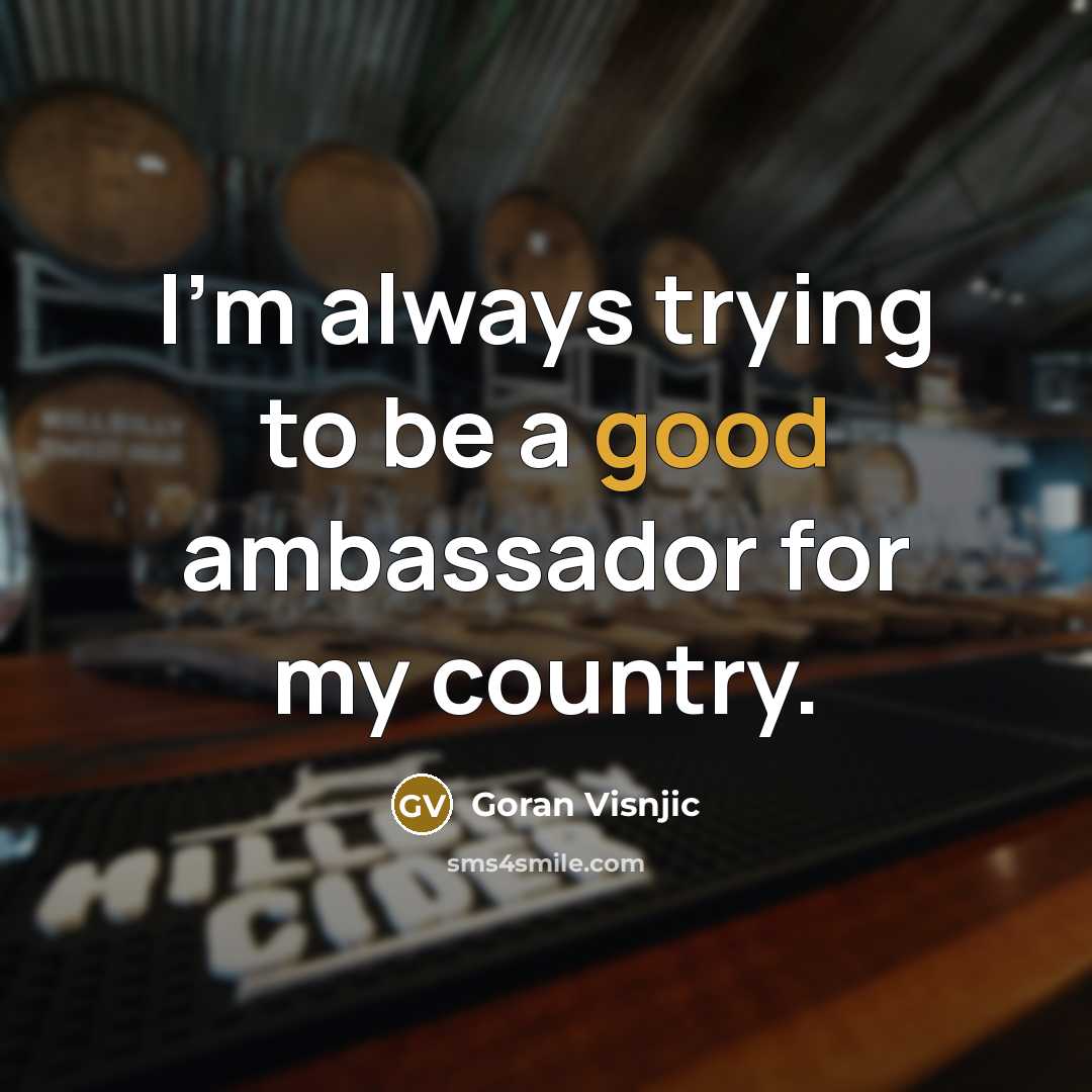 “I'm always trying to be a good ambassador for my…” quote by Goran Visnjic
