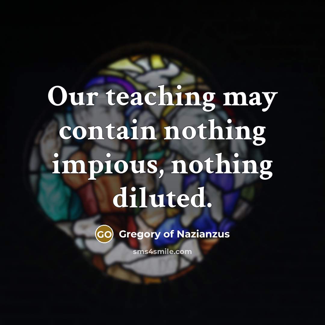 “Our teaching may contain nothing impious, nothing diluted.…” quote by Gregory of Nazianzus