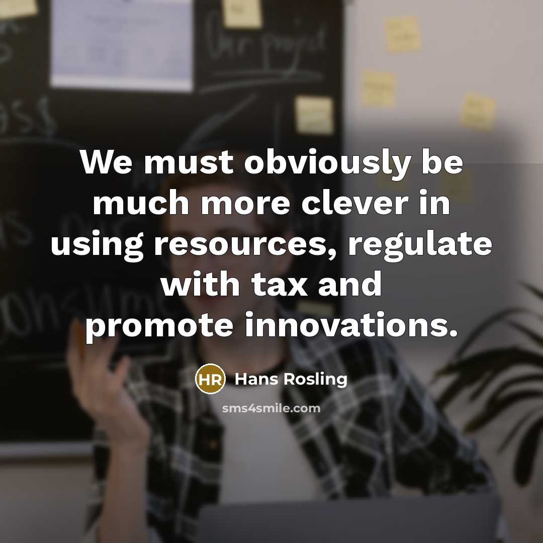 “We must obviously be much more clever in using resources,…” quote by Hans Rosling
