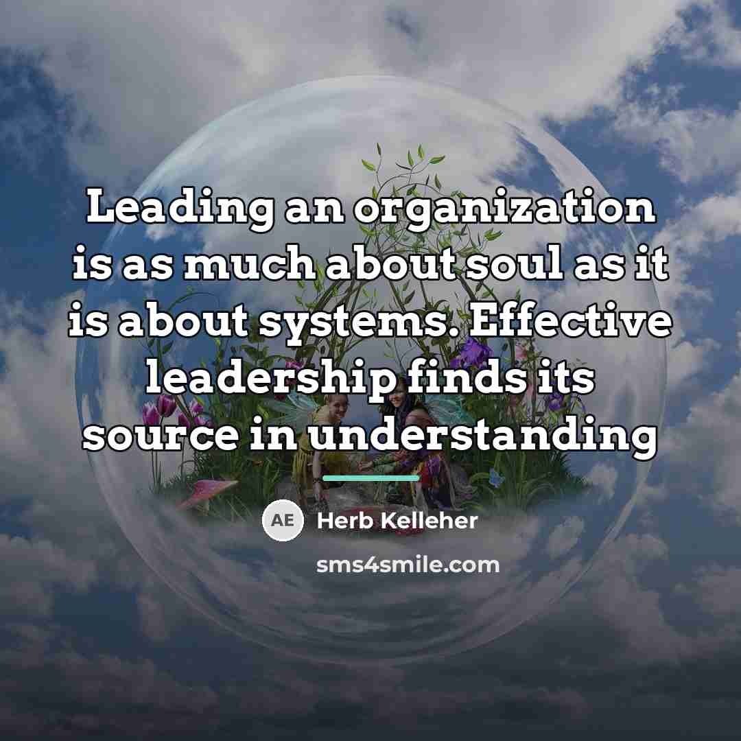 “Leading an organization is as much about soul as it…” quote by Herb Kelleher