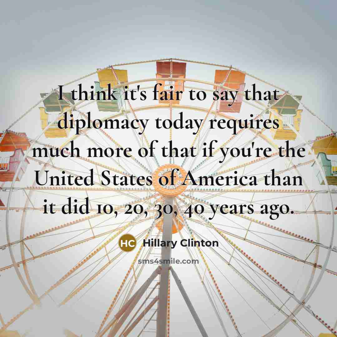 “I think it's fair to say that diplomacy today requires…” quote by Hillary Clinton