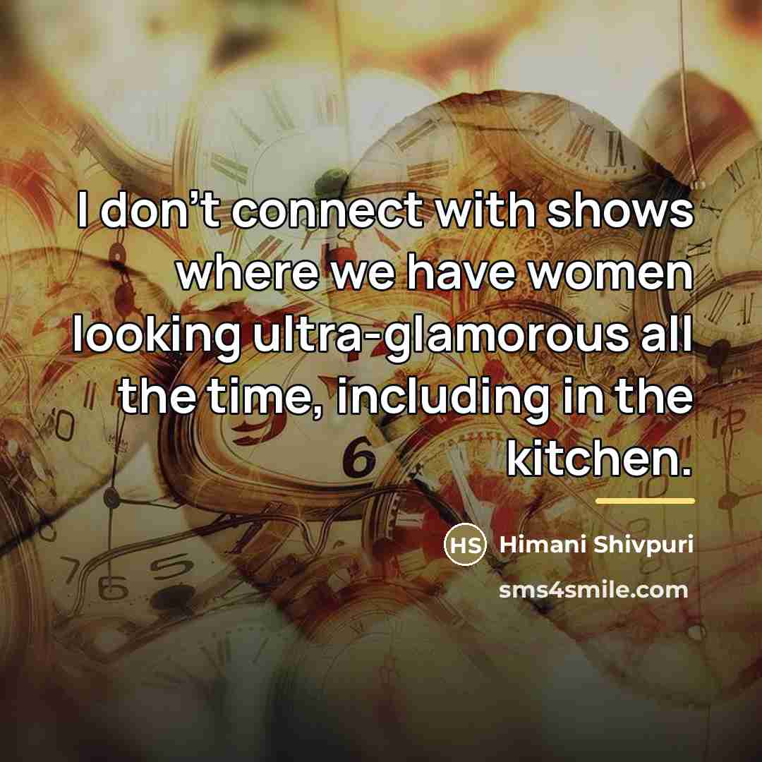 “I don't connect with shows where we have women looking…” quote by Himani Shivpuri