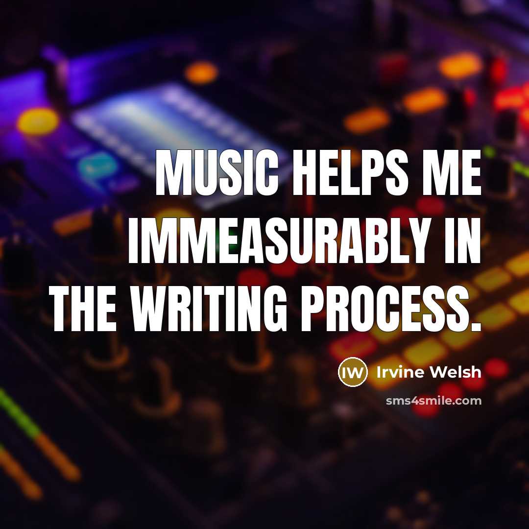 “Music helps me immeasurably in the writing process.…” quote by Irvine Welsh
