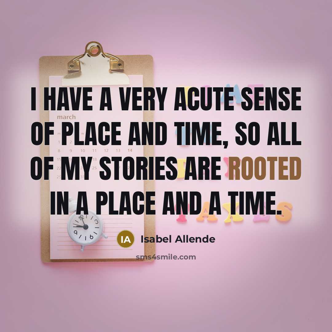 “I have a very acute sense of place and time,…” quote by Isabel Allende