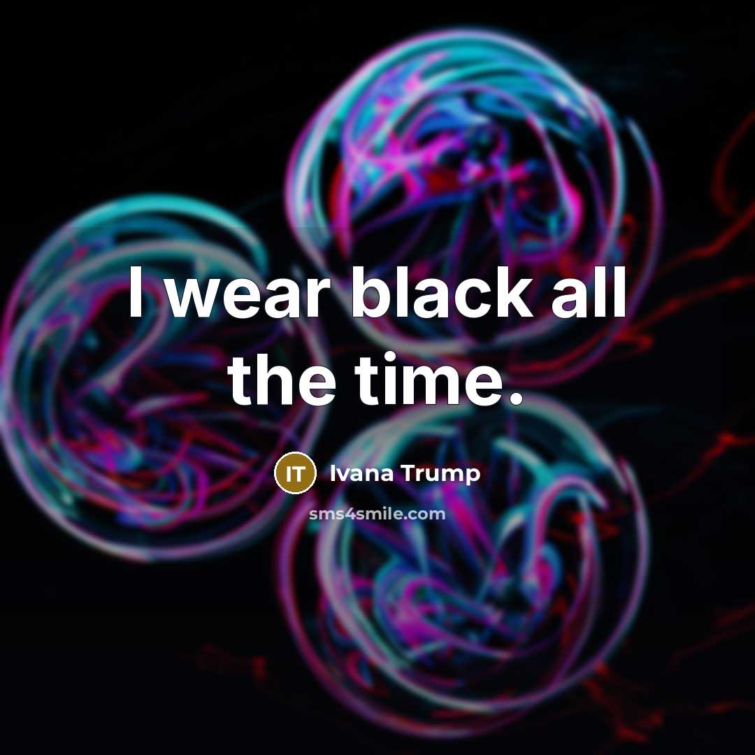 “I wear black all the time.…” quote by Ivana Trump