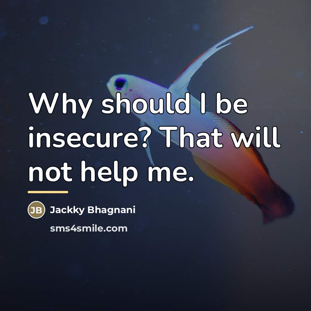 “Why should I be insecure? That will not help me.…” quote by Jackky Bhagnani