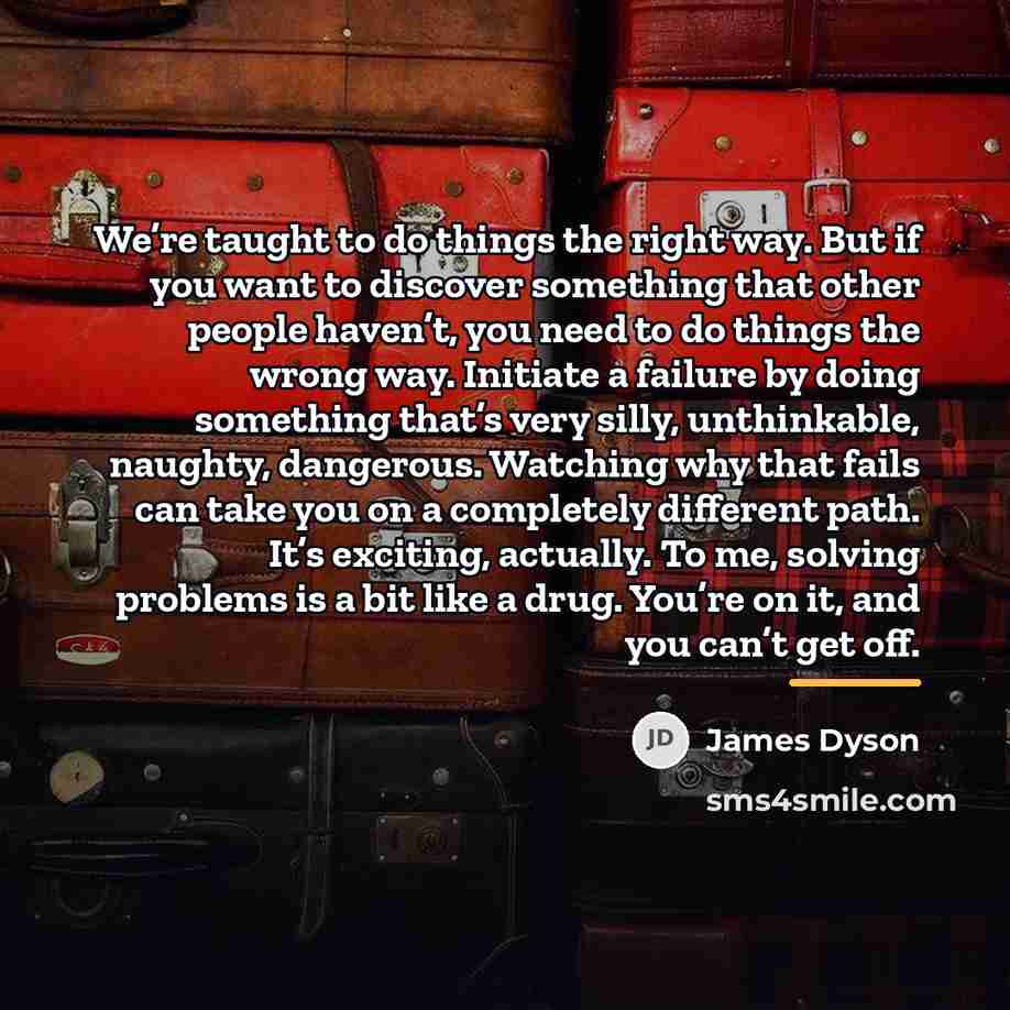 “We’re taught to do things the right way. But if…” quote by James Dyson