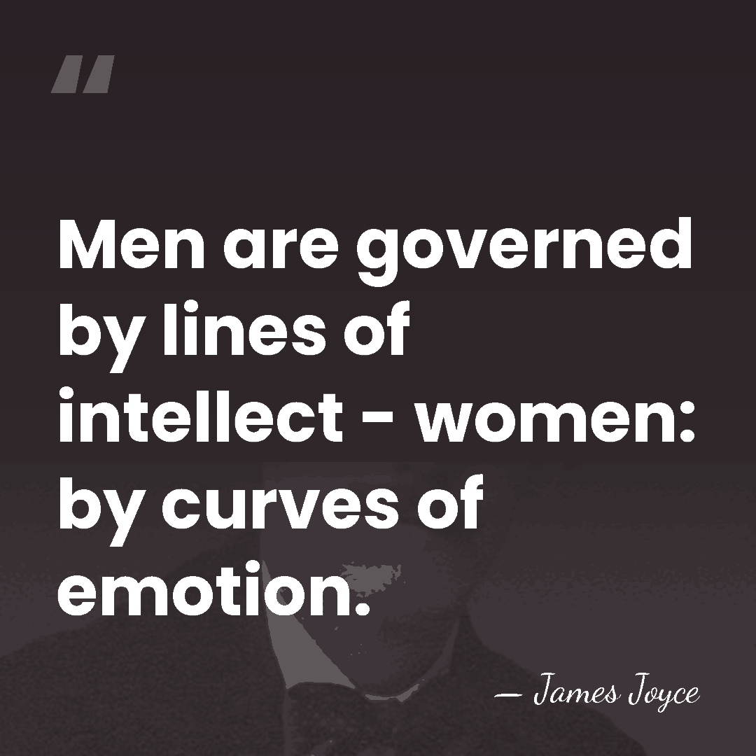 Men are governed by lines of intellect - women: by curves of&hellip; - James Joyce