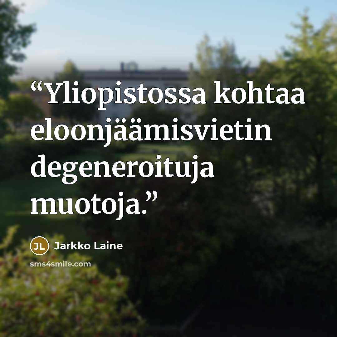“Yliopistossa kohtaa eloonjäämisvietin degeneroituja muotoja.” quote by Jarkko Laine