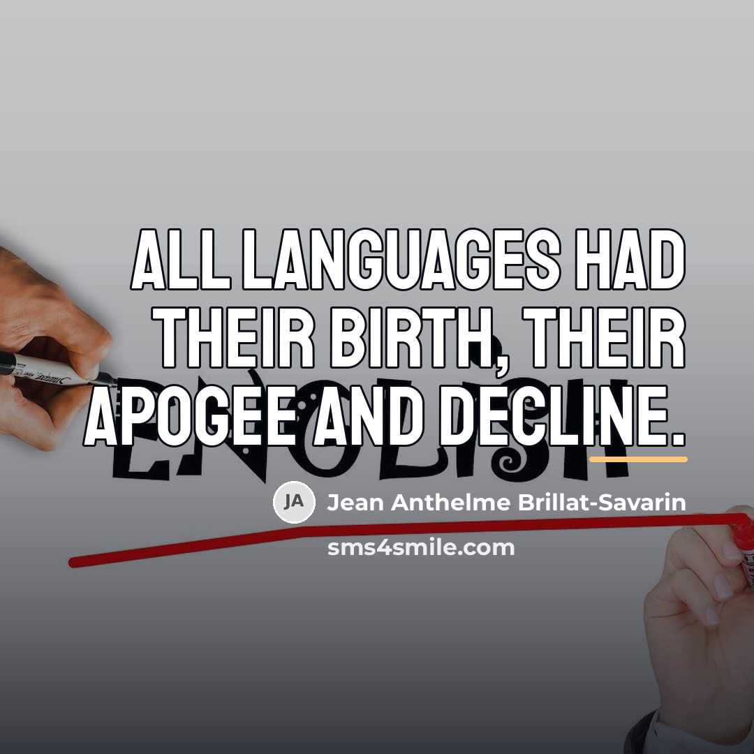 “All languages had their birth, their apogee and decline.…” quote by Jean Anthelme Brillat-Savarin