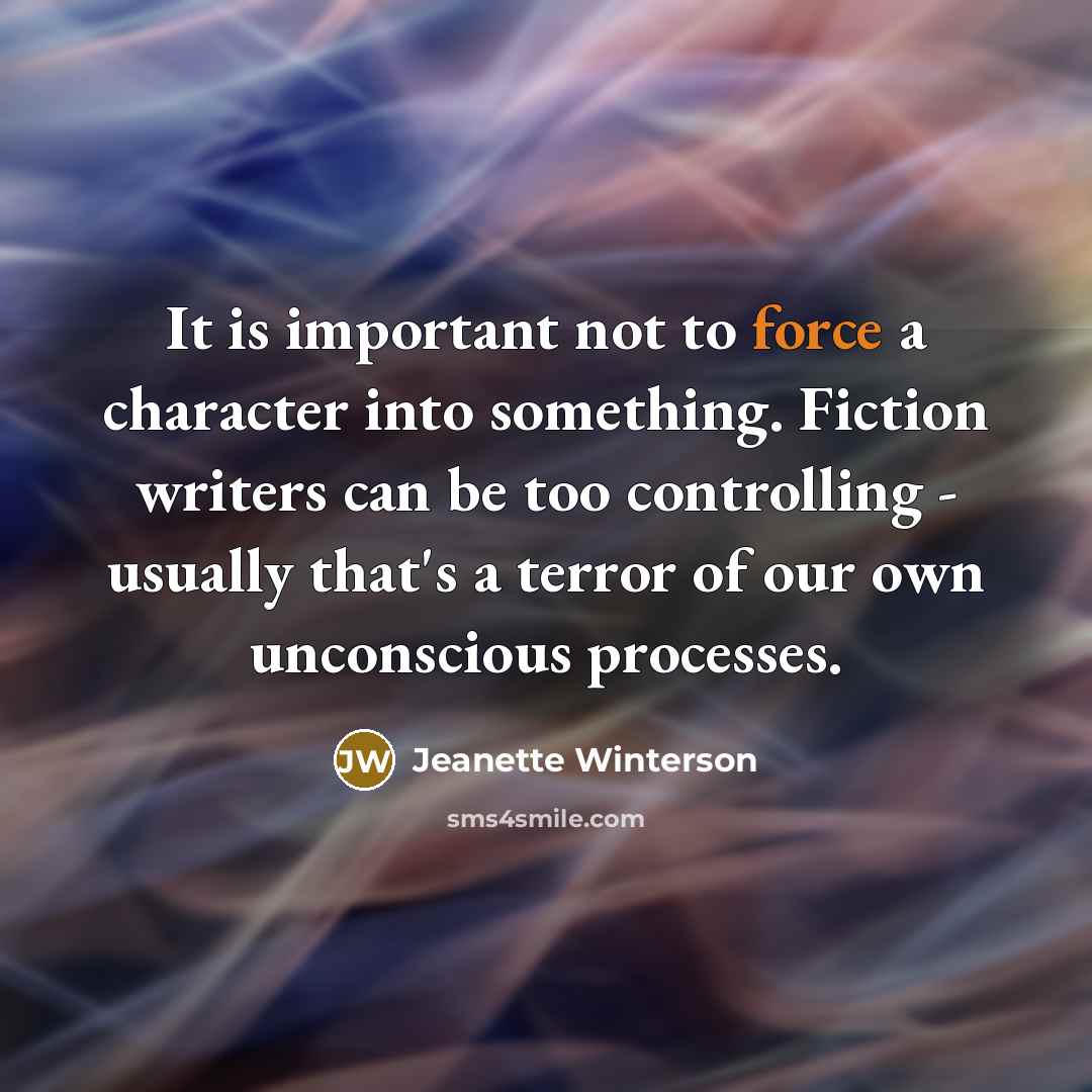 “It is important not to force a character into something.…” quote by Jeanette Winterson