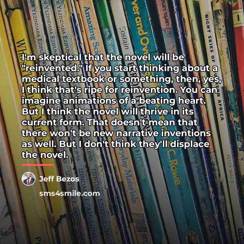 “I'm skeptical that the novel will be "re­invented." If you…” quote by Jeff Bezos