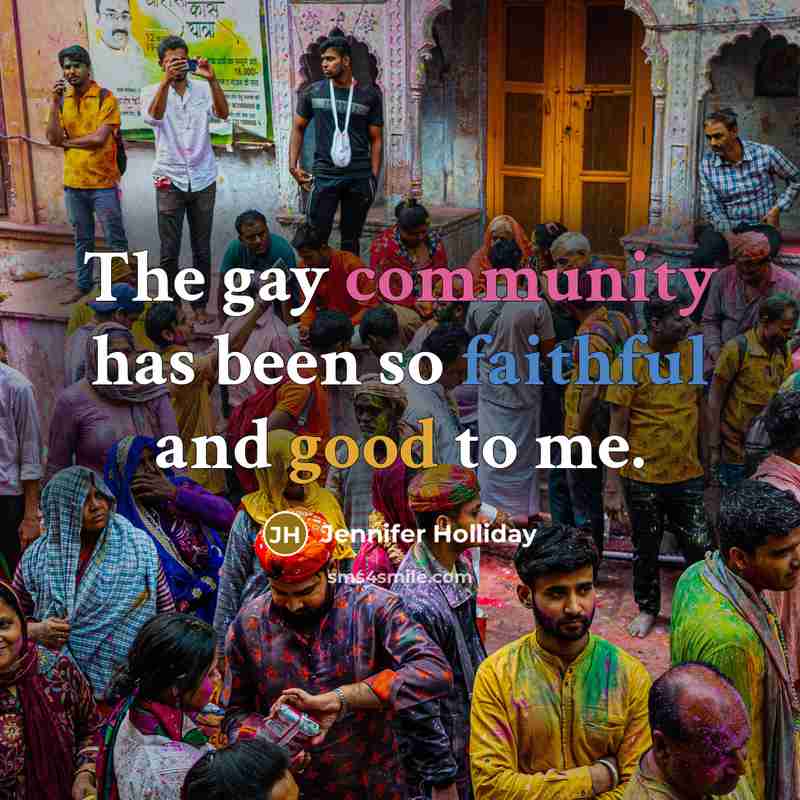 “The gay community has been so faithful and good to…” quote by Jennifer Holliday