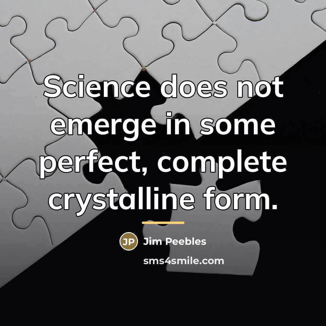 “Science does not emerge in some perfect, complete crystalline form.…” quote by Jim Peebles